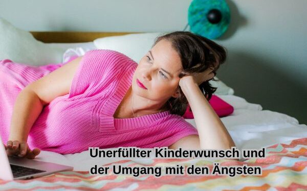 Unerfüllter Kinderwunsch und der Umgang mit den Ängsten